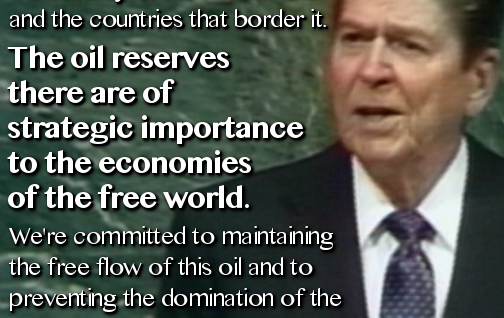 Reagan @UN, 1987: "For 40 years the United States has made it clear, its vital interest in the security of the Persian Gulf and the countries that border it. The oil reserves there are of strategic importance to the economies of the free world. We're committed to maintaining the free flow of this oil and to preventing the domination of the region by any hostile power. ... When the tension diminishes, so will our presence."